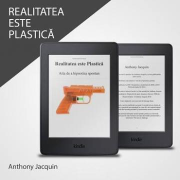 Carte, Realitatea Este Plastica de Anthony Jacquin (e-book) de la Asociatia Romana de Hipnoza